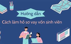 Hồ Sơ Vay Vốn Sinh Viên Cần Những Gì